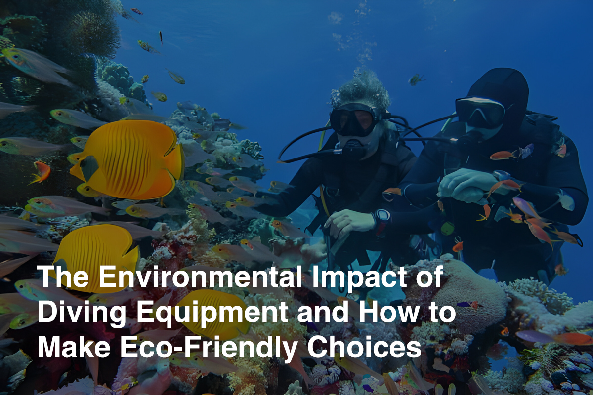 The Environmental Impact of Diving Equipment and How to Make Eco-Friendly Choices